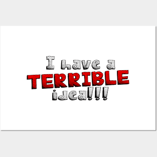 I Have A Terrible Idea!!! Posters and Art